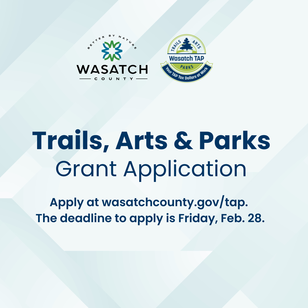 Trails, Arts & Parks Grant Application. Apply at wasatchcounty.gov/tap. The deadline to apply is Friday, Feb. 28.